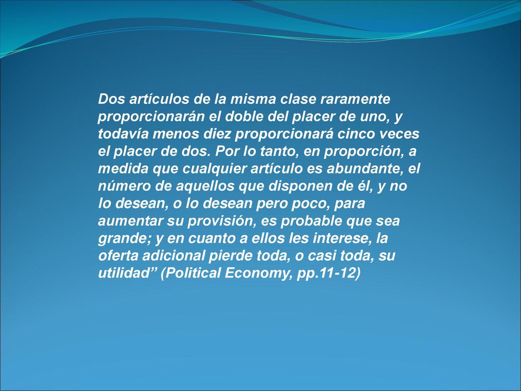 Dos artículos de la misma clase raramente proporcionarán el doble del placer de uno, y todavía menos diez proporcionará cinco veces el placer de dos.
