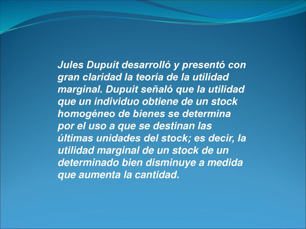 Jules Dupuit desarrolló y presentó con gran claridad la teoría de la utilidad marginal.