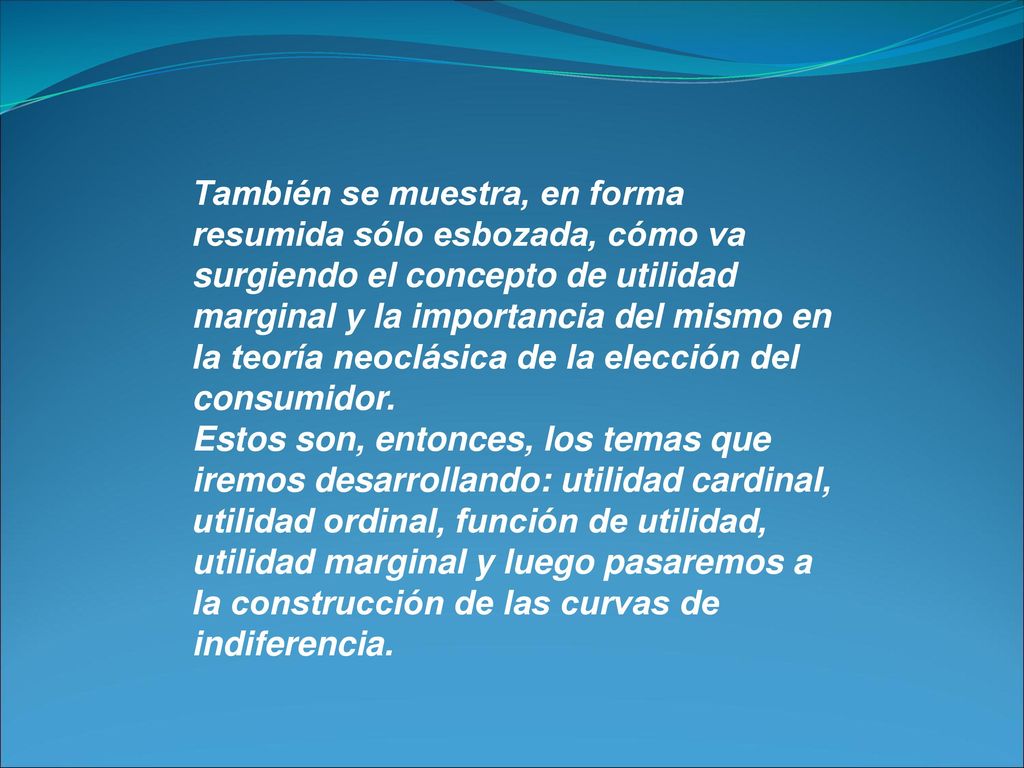 También se muestra, en forma resumida sólo esbozada, cómo va surgiendo el concepto de utilidad marginal y la importancia del mismo en la teoría neoclásica de la elección del consumidor.