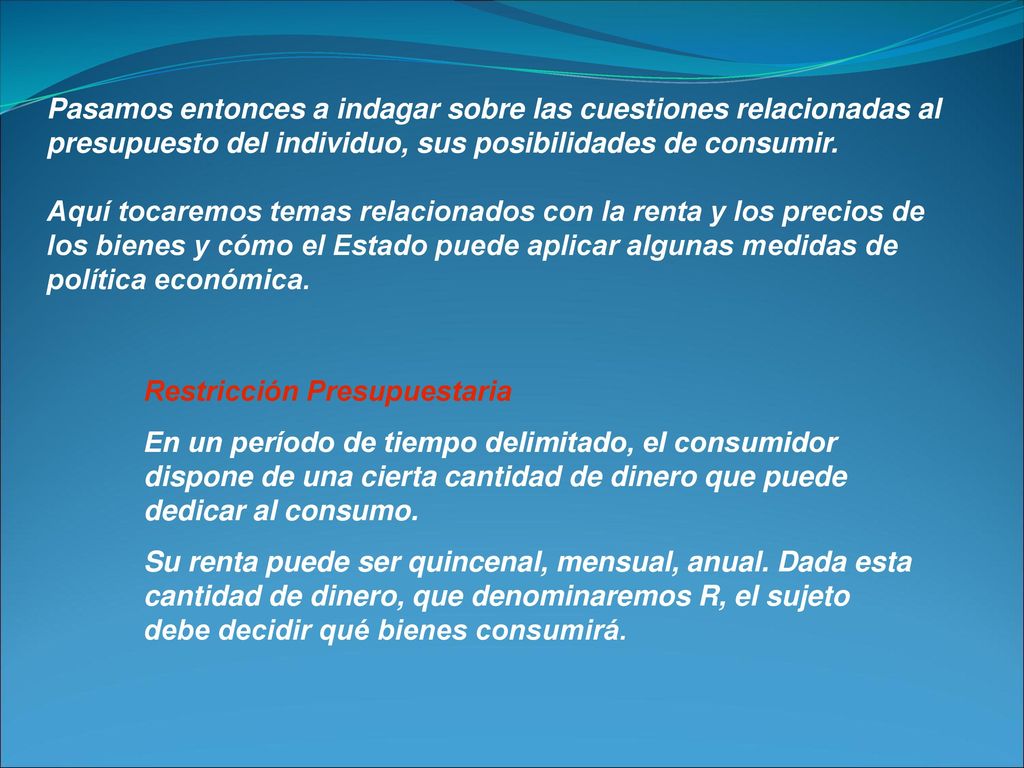 Pasamos entonces a indagar sobre las cuestiones relacionadas al presupuesto del individuo, sus posibilidades de consumir.