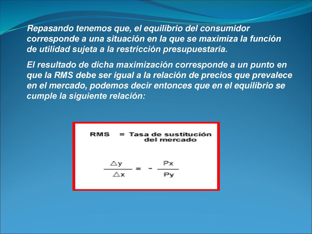 Repasando tenemos que, el equilibrio del consumidor corresponde a una situación en la que se maximiza la función de utilidad sujeta a la restricción presupuestaria.