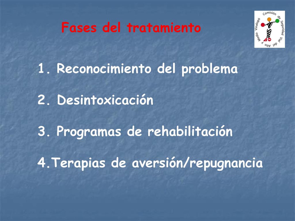 Fases del tratamiento 1. Reconocimiento del problema. 2. Desintoxicación. 3. Programas de rehabilitación.