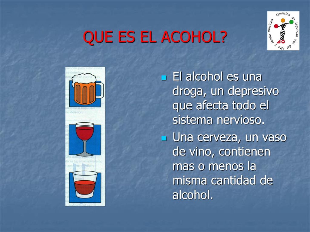 QUE ES EL ACOHOL El alcohol es una droga, un depresivo que afecta todo el sistema nervioso.