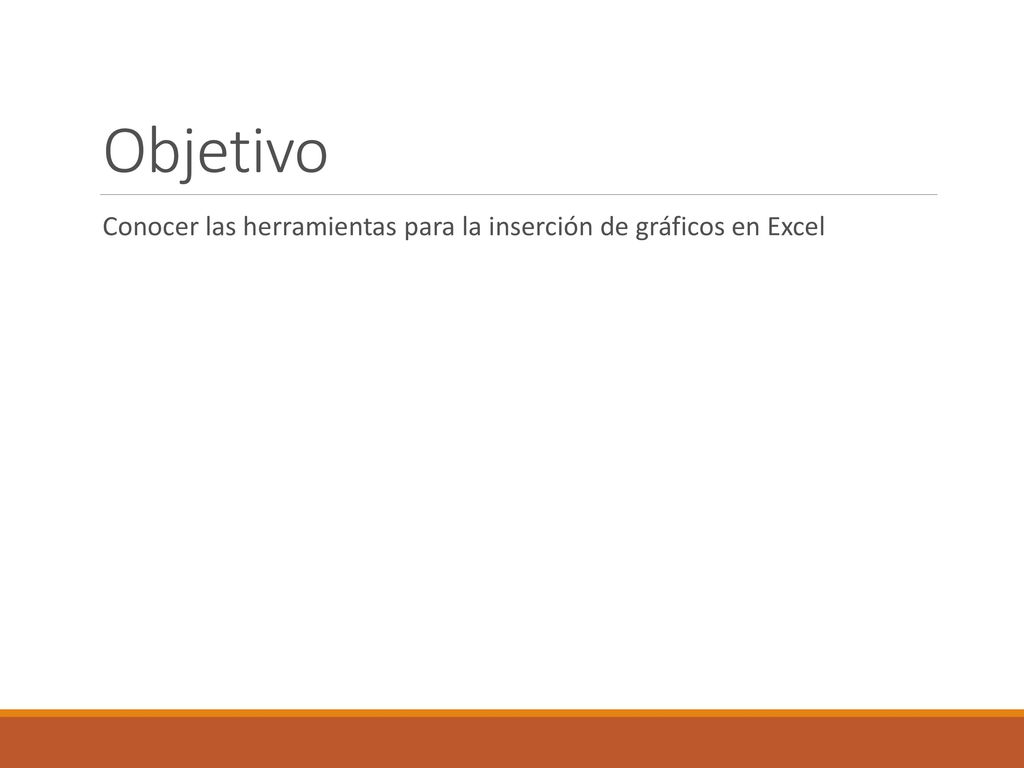 Objetivo Conocer las herramientas para la inserción de gráficos en Excel