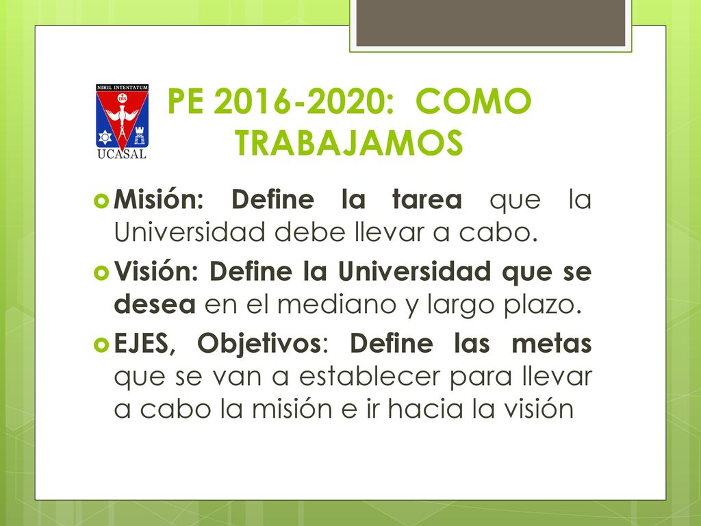 PE : COMO TRABAJAMOS Misión: Define la tarea que la Universidad debe llevar a cabo.