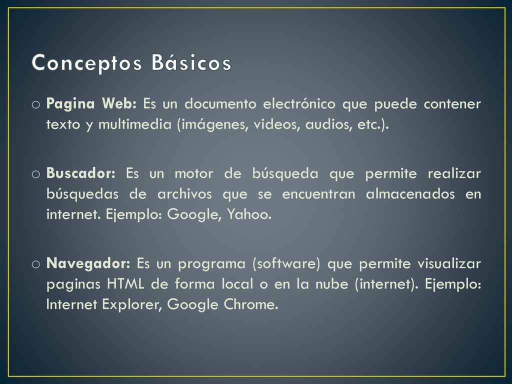 Conceptos Básicos Pagina Web: Es un documento electrónico que puede contener texto y multimedia (imágenes, videos, audios, etc.).