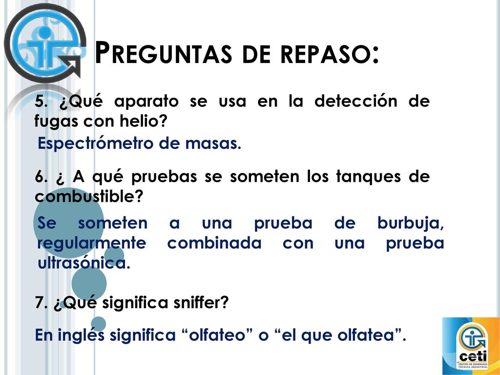 Preguntas de repaso: 5. ¿Qué aparato se usa en la detección de fugas con helio Espectrómetro de masas.