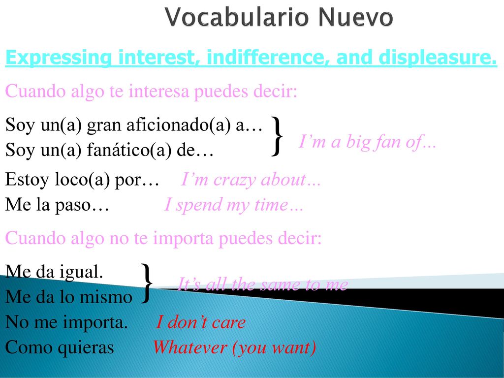 Vocabulario Nuevo Expressing interest, indifference, and displeasure. Cuando algo te interesa puedes decir:
