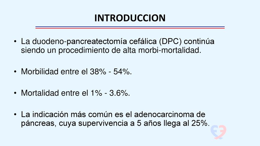 INTRODUCCION La duodeno-pancreatectomía cefálica (DPC) continúa siendo un procedimiento de alta morbi-mortalidad.