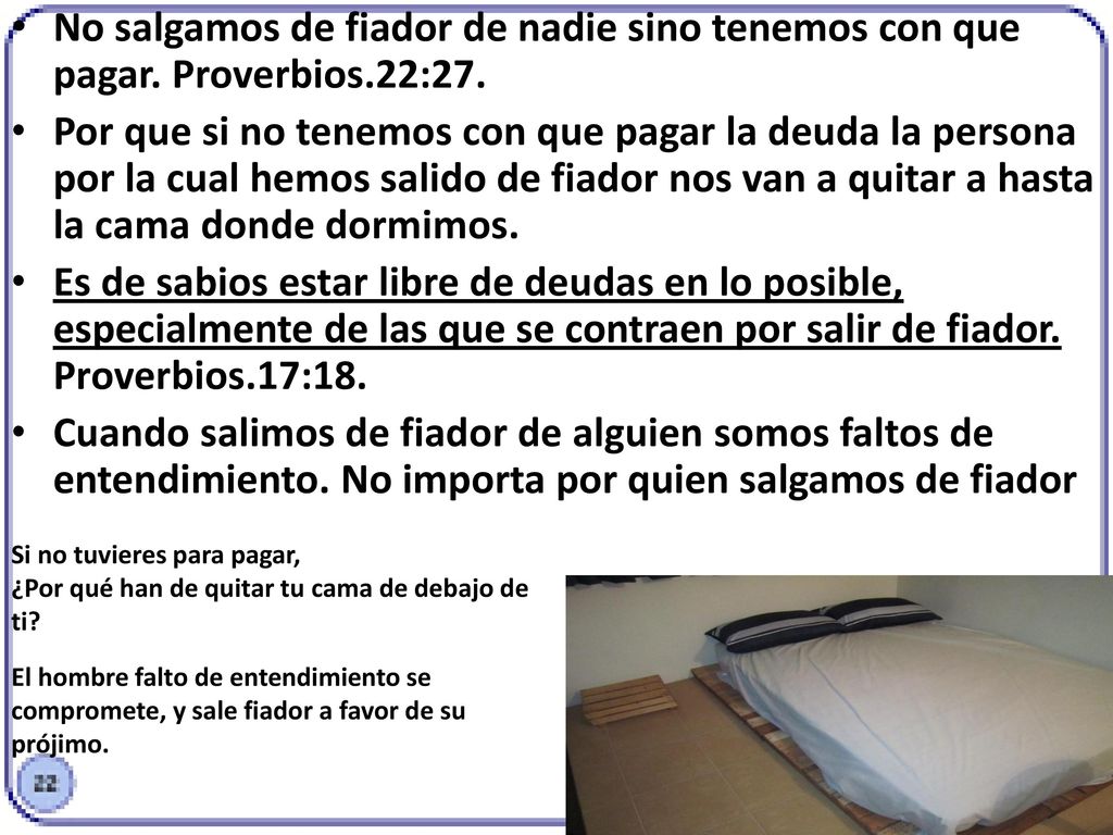 No salgamos de fiador de nadie sino tenemos con que pagar. Proverbios