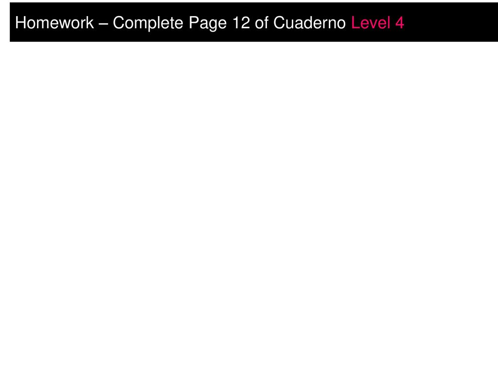 Homework – Complete Page 12 of Cuaderno Level 4