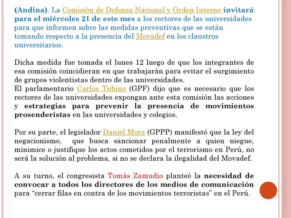 (Andina). La Comisión de Defensa Nacional y Orden Interno invitará para el miércoles 21 de este mes a los rectores de las universidades para que informen sobre las medidas preventivas que se están tomando respecto a la presencia del Movadef en los claustros universitarios.