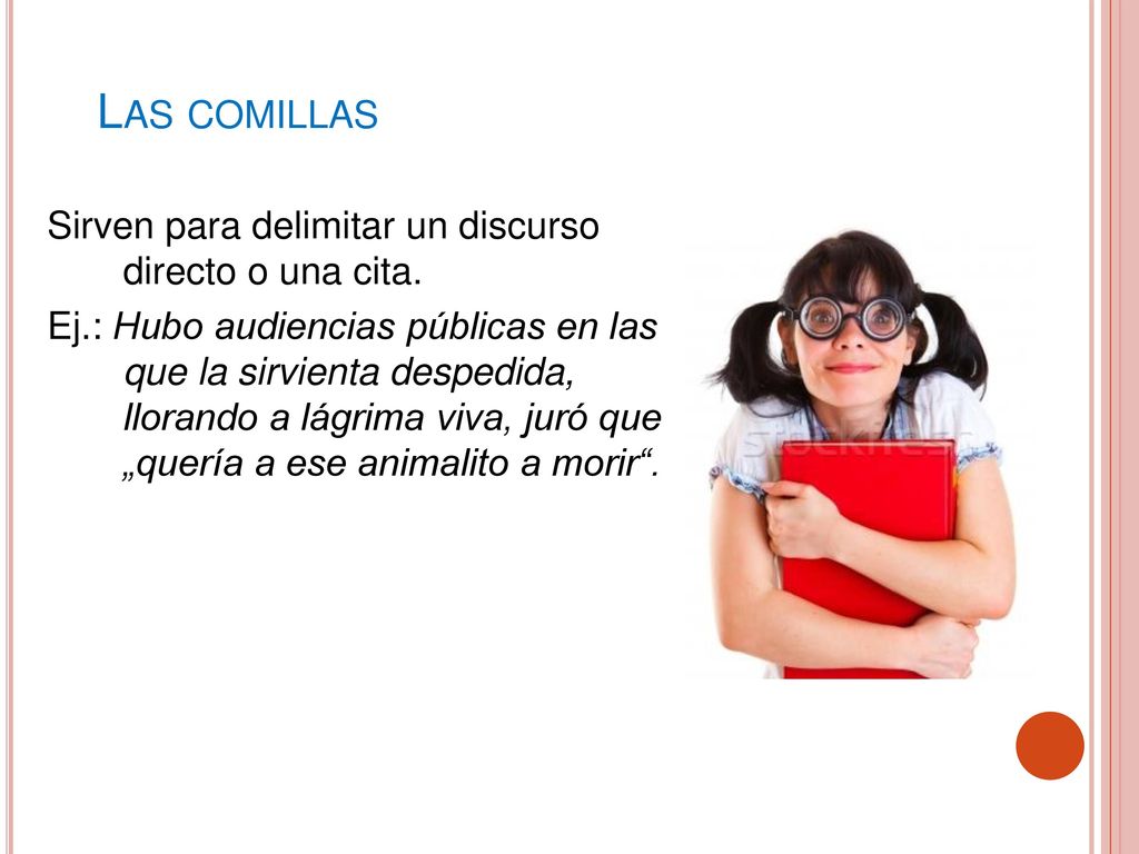 Las comillas Sirven para delimitar un discurso directo o una cita.