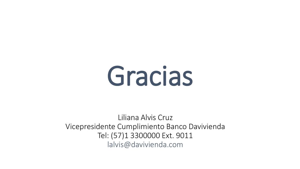 Gracias Liliana Alvis Cruz Vicepresidente Cumplimiento Banco Davivienda Tel: (57) Ext.