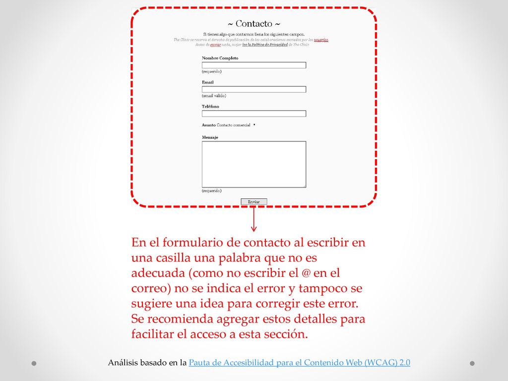 En el formulario de contacto al escribir en una casilla una palabra que no es adecuada (como no escribir en el correo) no se indica el error y tampoco se sugiere una idea para corregir este error. Se recomienda agregar estos detalles para facilitar el acceso a esta sección.