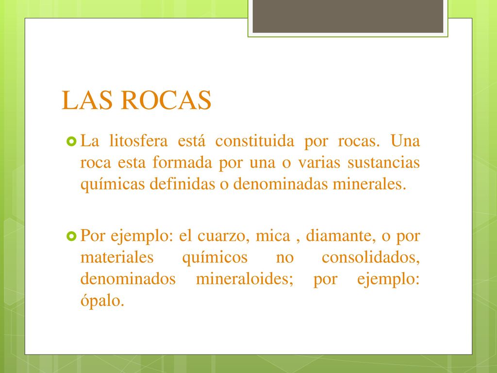 LAS ROCAS La litosfera está constituida por rocas. Una roca esta formada por una o varias sustancias químicas definidas o denominadas minerales.