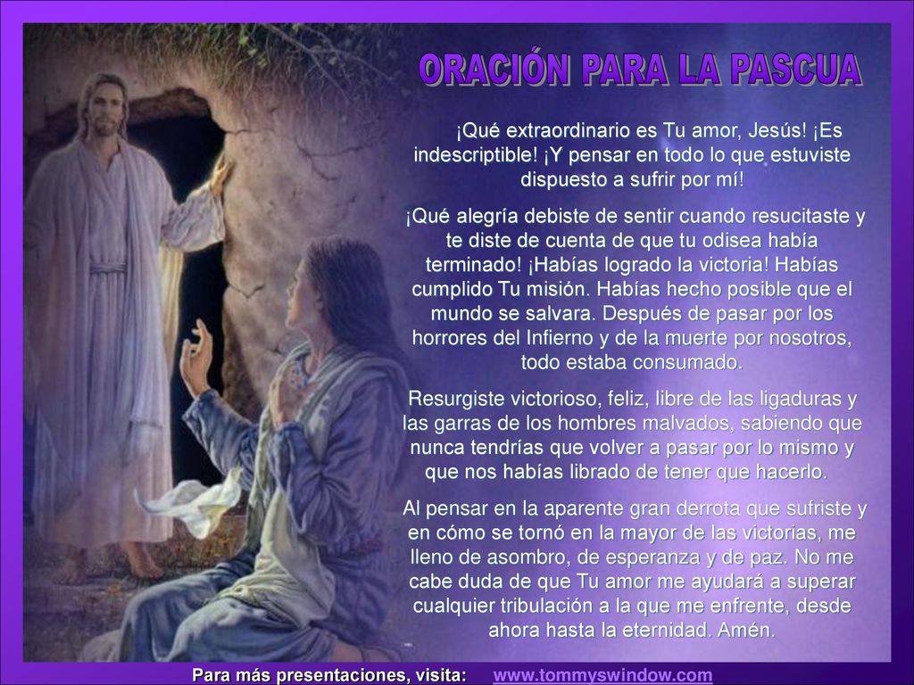 ORACIÓN PARA LA PASCUA ¡Qué extraordinario es Tu amor, Jesús! ¡Es indescriptible! ¡Y pensar en todo lo que estuviste dispuesto a sufrir por mí!