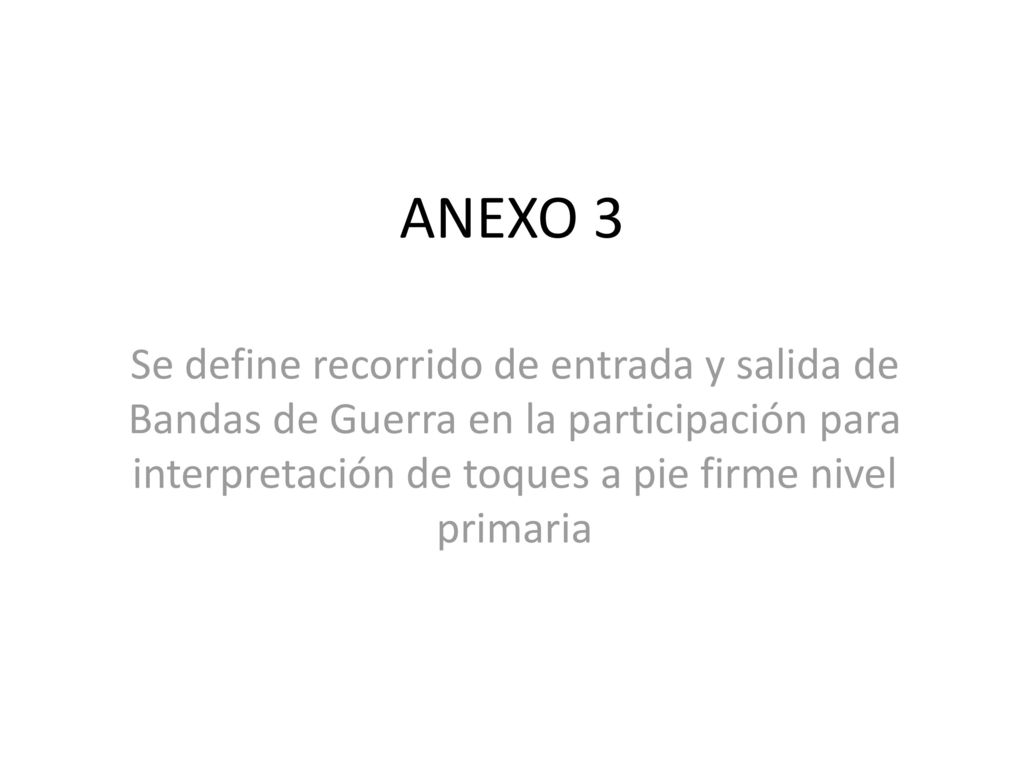 ANEXO 3 Se define recorrido de entrada y salida de Bandas de Guerra en la participación para interpretación de toques a pie firme nivel primaria.