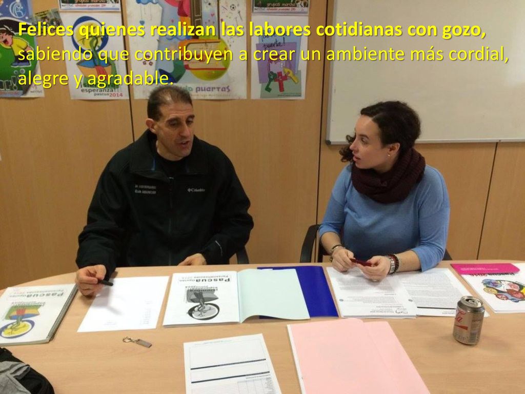 Felices quienes realizan las labores cotidianas con gozo, sabiendo que contribuyen a crear un ambiente más cordial, alegre y agradable.