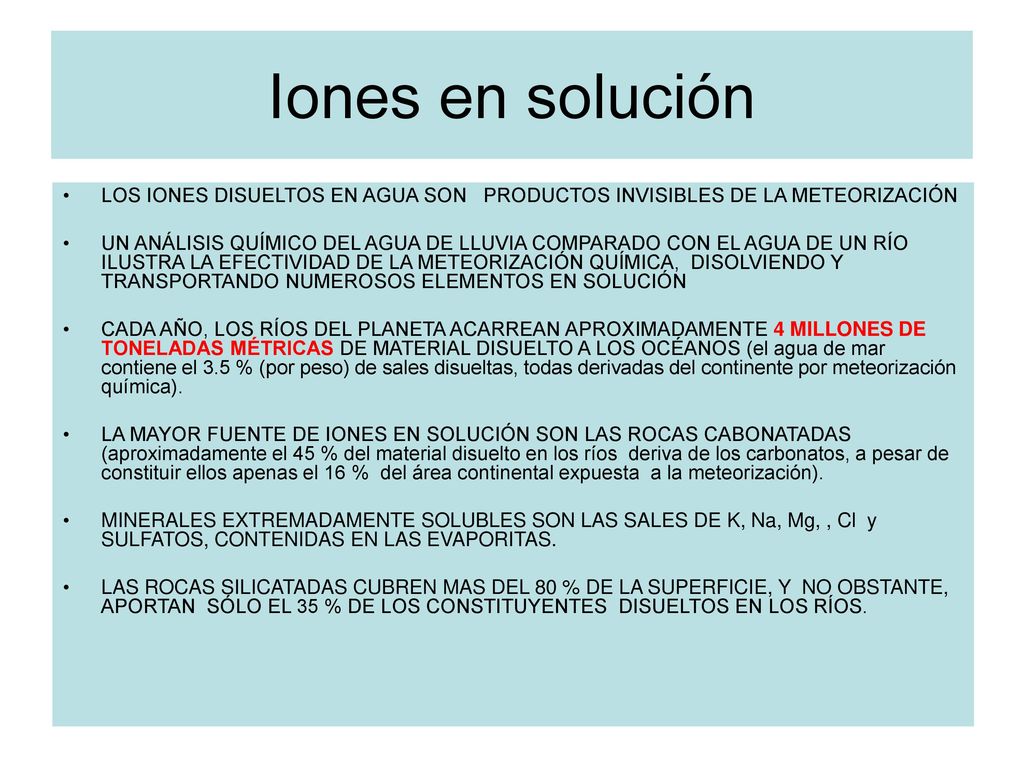 Iones en solución LOS IONES DISUELTOS EN AGUA SON PRODUCTOS INVISIBLES DE LA METEORIZACIÓN.