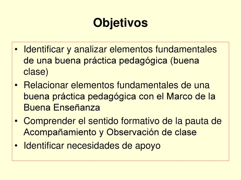 Objetivos Identificar y analizar elementos fundamentales de una buena práctica pedagógica (buena clase)