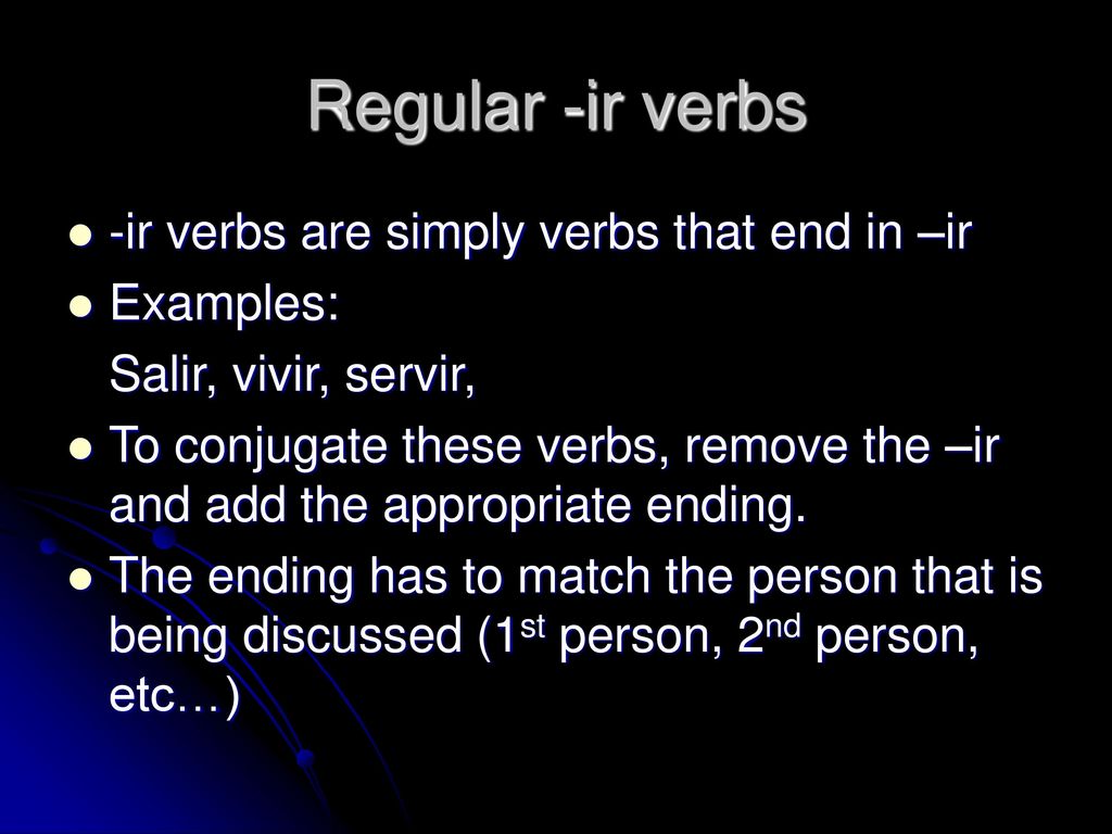 Regular -ir verbs -ir verbs are simply verbs that end in –ir Examples: