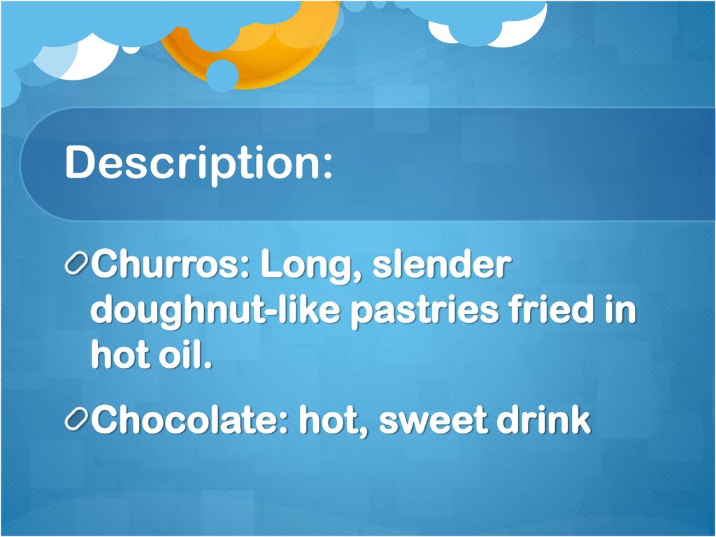 Description: Churros: Long, slender doughnut-like pastries fried in hot oil.