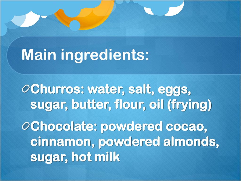 Main ingredients: Churros: water, salt, eggs, sugar, butter, flour, oil (frying)