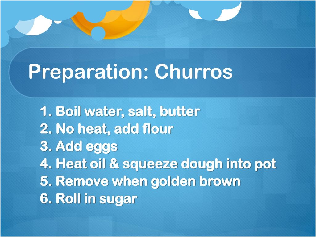 Preparation: Churros 1. Boil water, salt, butter 2. No heat, add flour
