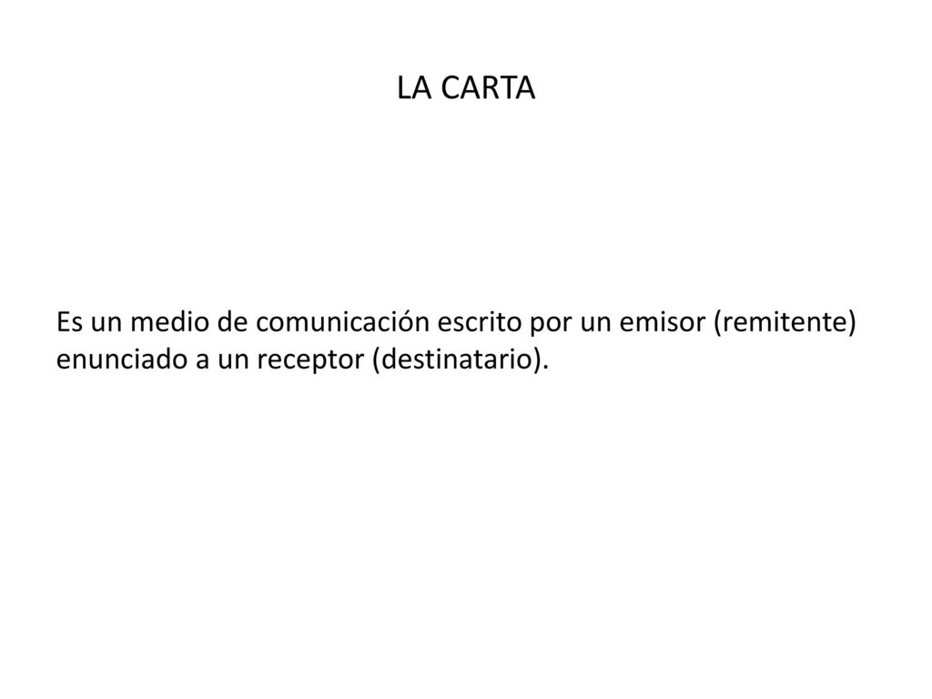 LA CARTA Es un medio de comunicación escrito por un emisor (remitente) enunciado a un receptor (destinatario).