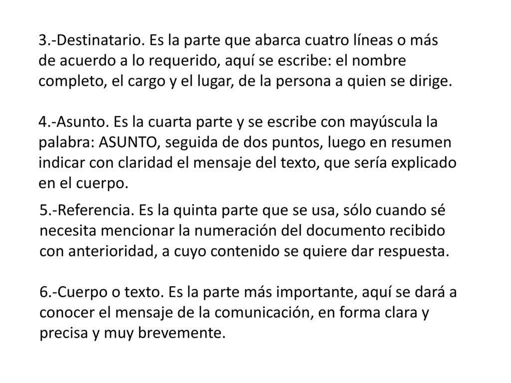 3.-Destinatario. Es la parte que abarca cuatro líneas o más de acuerdo a lo requerido, aquí se escribe: el nombre completo, el cargo y el lugar, de la persona a quien se dirige.