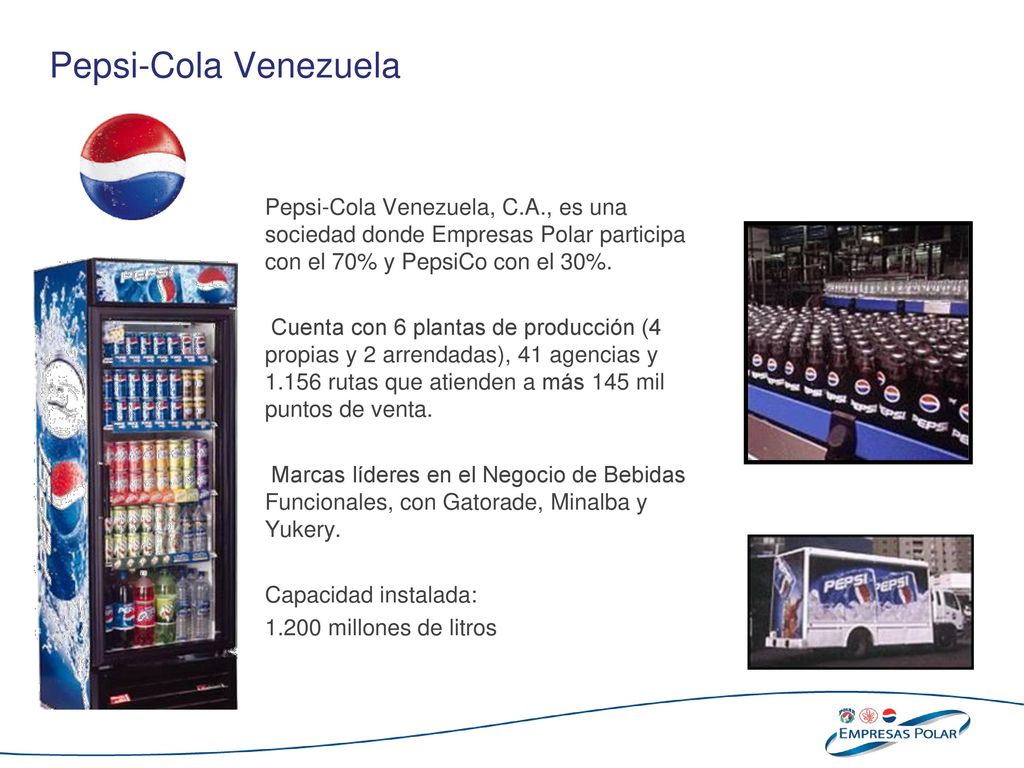 Pepsi-Cola Venezuela Pepsi-Cola Venezuela, C.A., es una sociedad donde Empresas Polar participa con el 70% y PepsiCo con el 30%.