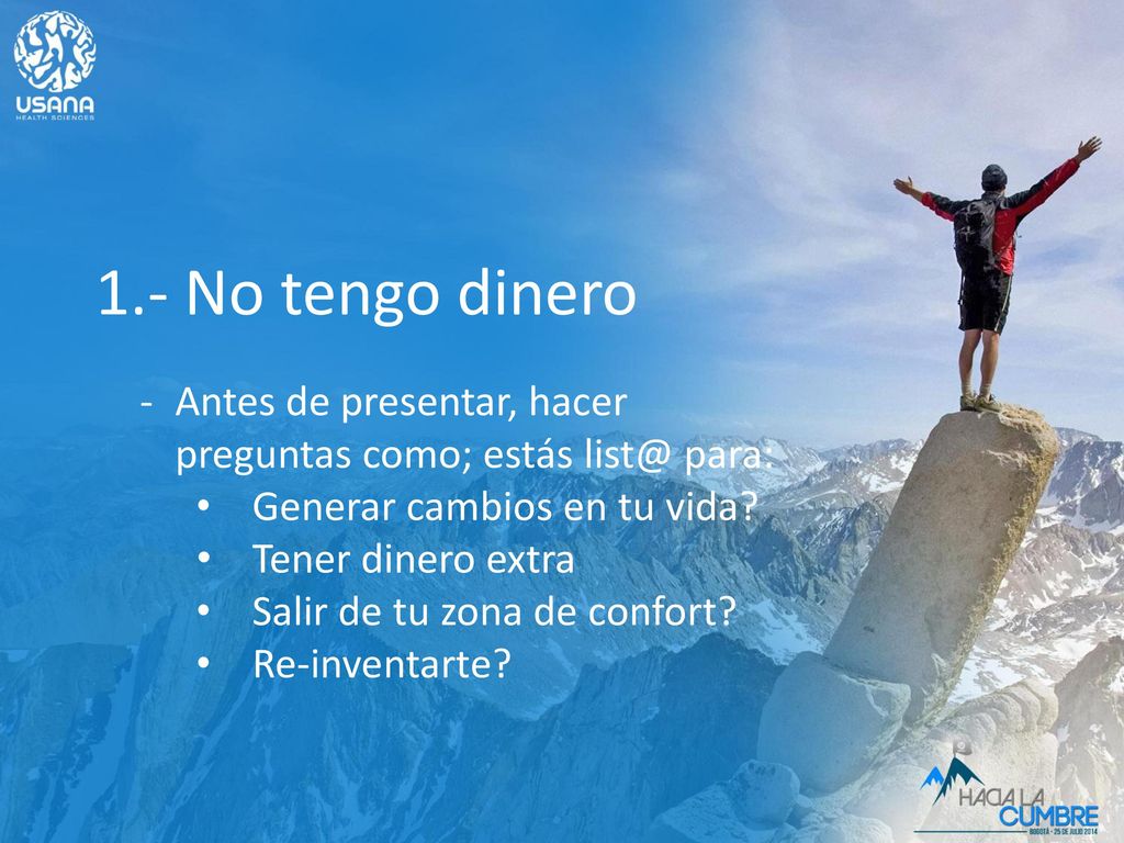 1.- No tengo dinero Antes de presentar, hacer preguntas como; estás para: Generar cambios en tu vida