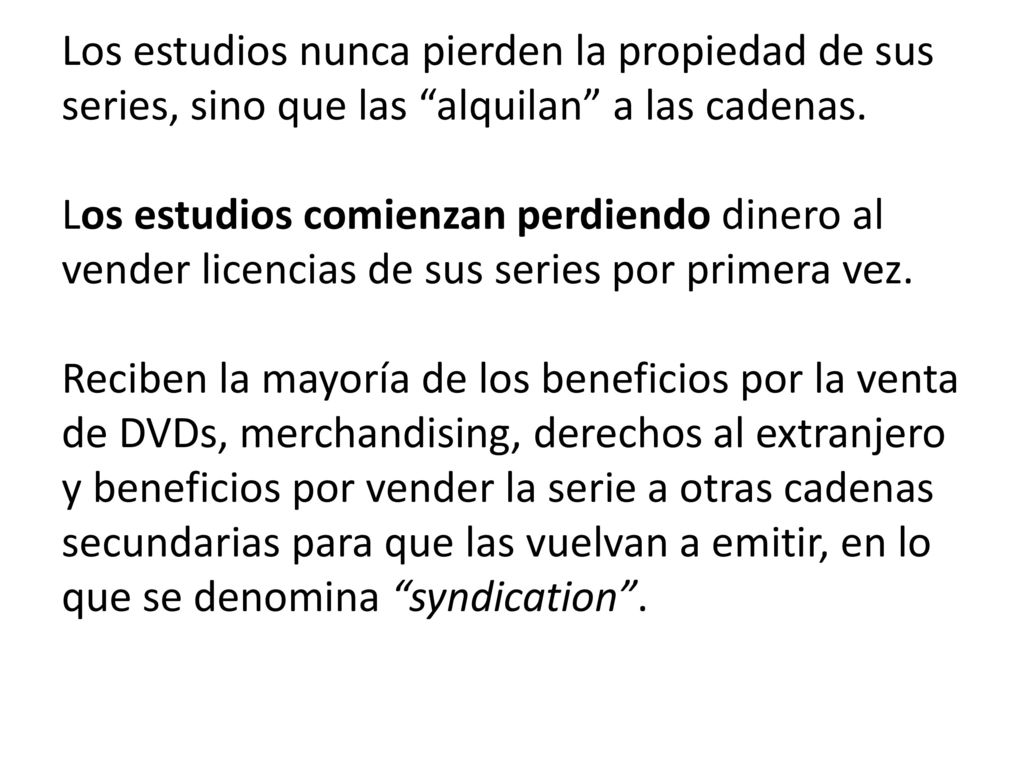 Los estudios nunca pierden la propiedad de sus series, sino que las alquilan a las cadenas.