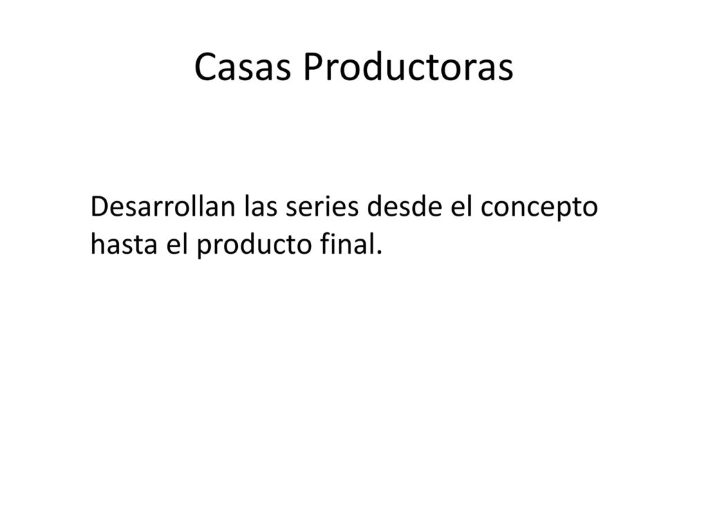 Casas Productoras Desarrollan las series desde el concepto hasta el producto final.