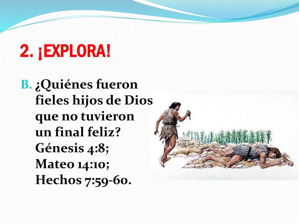 2. ¡EXPLORA. ¿Quiénes fueron fieles hijos de Dios que no tuvieron un final feliz.