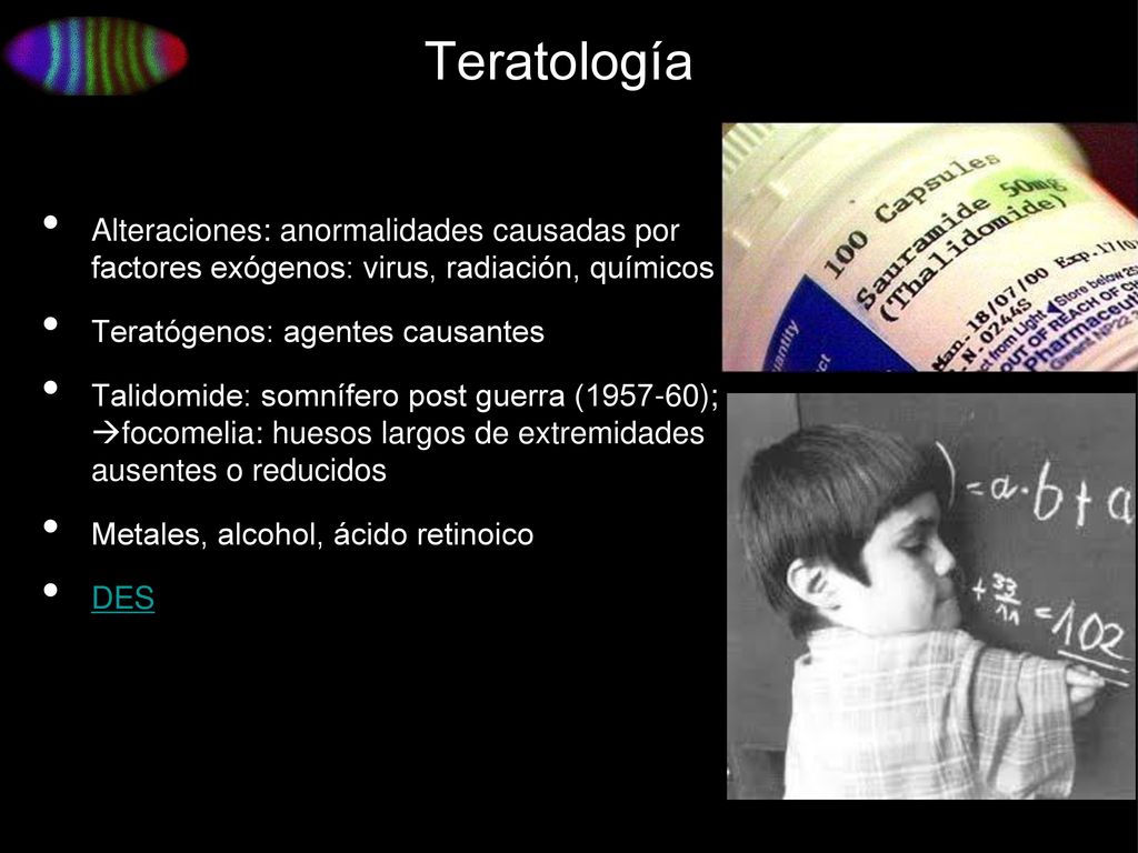 Teratología Alteraciones: anormalidades causadas por factores exógenos: virus, radiación, químicos.