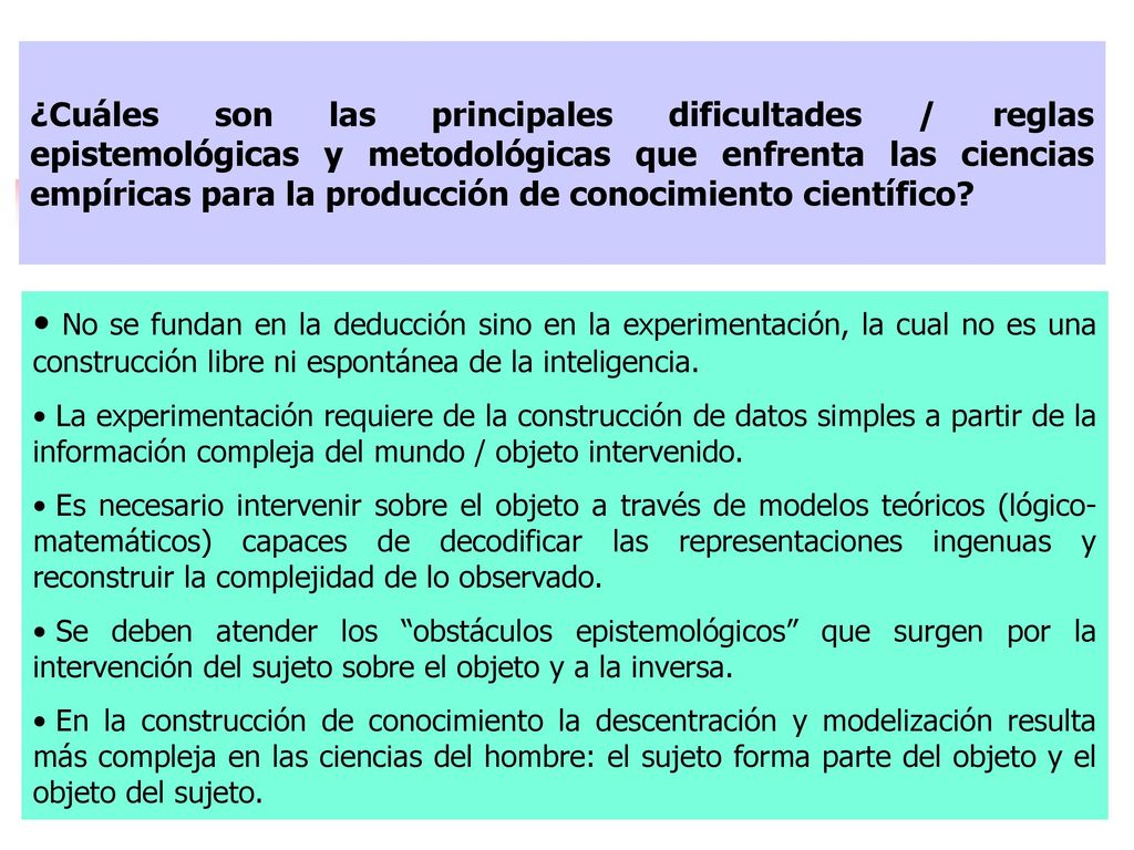 ¿Cuáles son las principales dificultades / reglas epistemológicas y metodológicas que enfrenta las ciencias empíricas para la producción de conocimiento científico