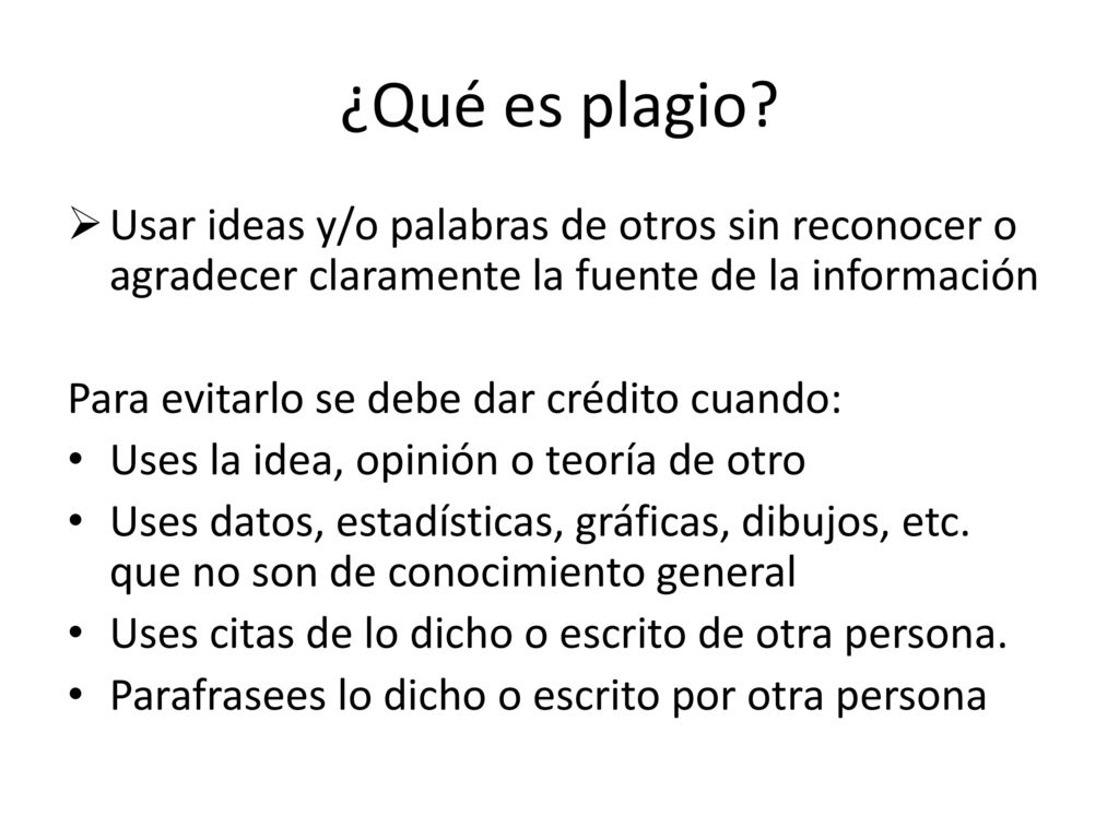 ¿Qué es plagio Usar ideas y/o palabras de otros sin reconocer o agradecer claramente la fuente de la información.