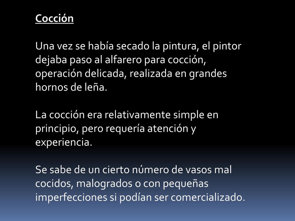 Cocción Una vez se había secado la pintura, el pintor dejaba paso al alfarero para cocción, operación delicada, realizada en grandes hornos de leña.