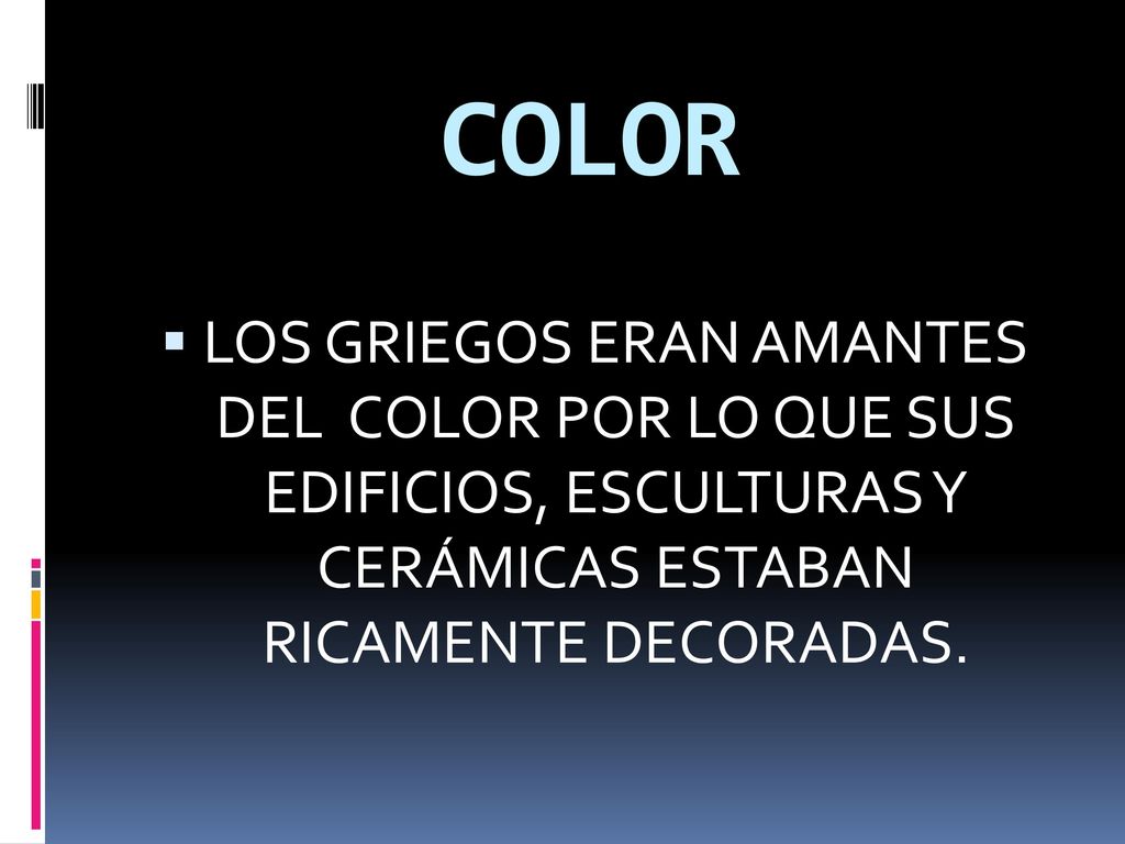 COLOR LOS GRIEGOS ERAN AMANTES DEL COLOR POR LO QUE SUS EDIFICIOS, ESCULTURAS Y CERÁMICAS ESTABAN RICAMENTE DECORADAS.