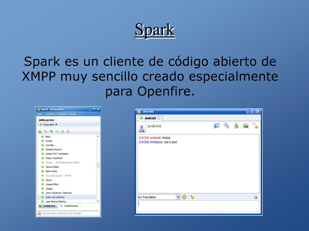 Spark es un cliente de código abierto de XMPP muy sencillo creado especialmente para Openfire.