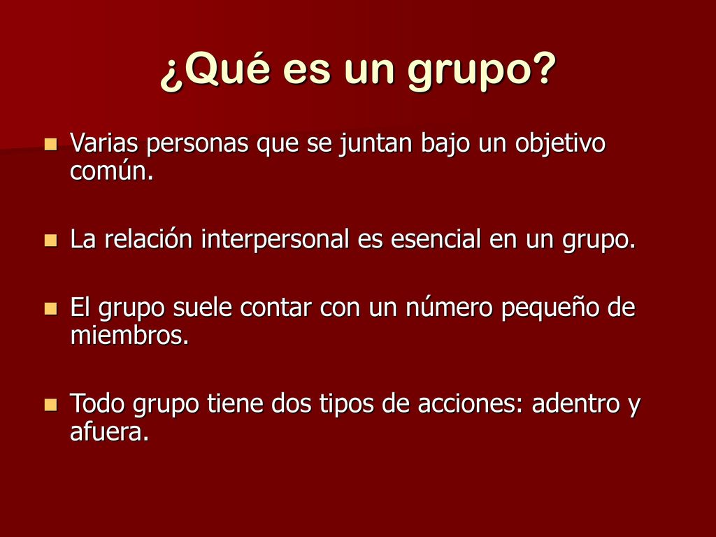 ¿Qué es un grupo Varias personas que se juntan bajo un objetivo común. La relación interpersonal es esencial en un grupo.