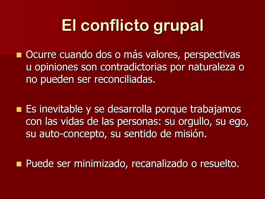 El conflicto grupal Ocurre cuando dos o más valores, perspectivas u opiniones son contradictorias por naturaleza o no pueden ser reconciliadas.