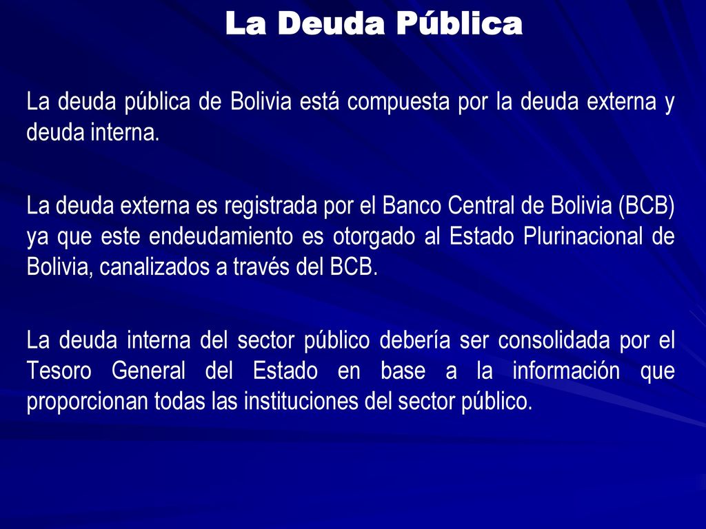 La Deuda Pública La deuda pública de Bolivia está compuesta por la deuda externa y deuda interna.