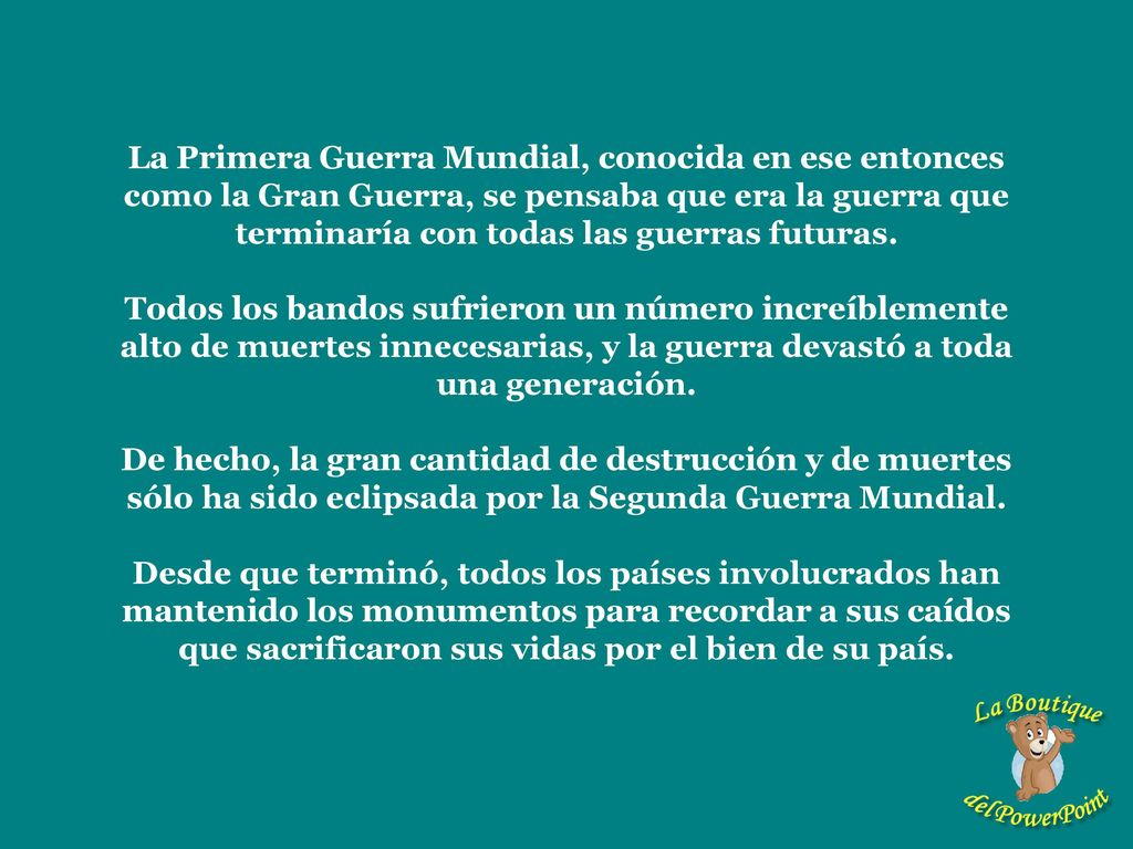La Primera Guerra Mundial, conocida en ese entonces como la Gran Guerra, se pensaba que era la guerra que terminaría con todas las guerras futuras.