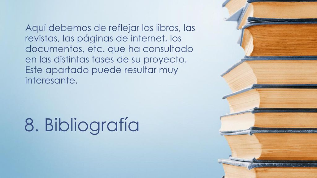 Aquí debemos de reflejar los libros, las revistas, las páginas de internet, los documentos, etc. que ha consultado en las distintas fases de su proyecto. Este apartado puede resultar muy interesante.
