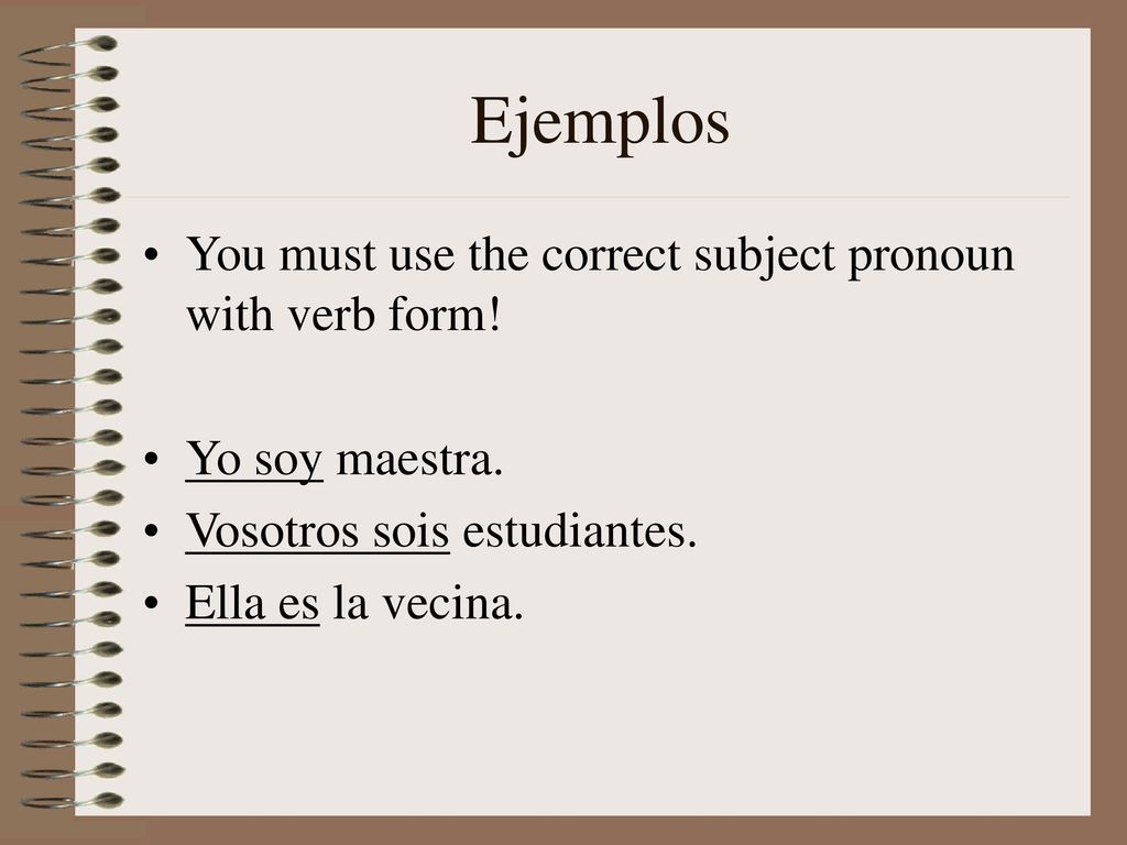 Ejemplos You must use the correct subject pronoun with verb form!
