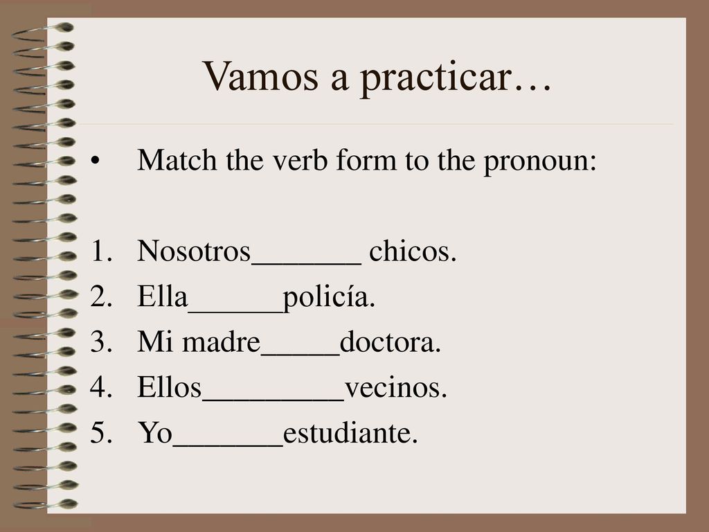 Vamos a practicar… Match the verb form to the pronoun: