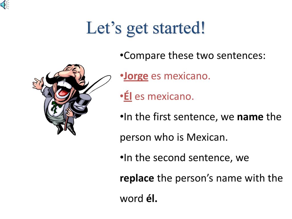 Let’s get started! Compare these two sentences: Jorge es mexicano.